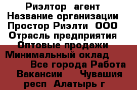 Риэлтор -агент › Название организации ­ Простор-Риэлти, ООО › Отрасль предприятия ­ Оптовые продажи › Минимальный оклад ­ 150 000 - Все города Работа » Вакансии   . Чувашия респ.,Алатырь г.